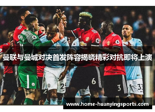曼联与曼城对决首发阵容揭晓精彩对抗即将上演